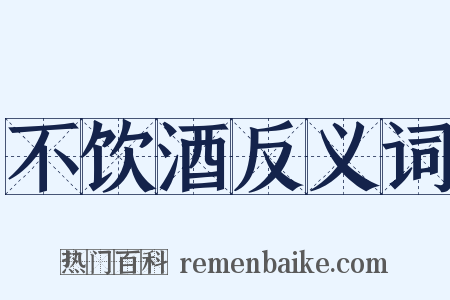 不饮酒反义词是什么意思的图片